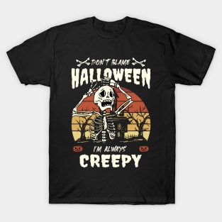 Get Spooky in Style with "Don't Blame Halloween, I'm Always Creepy" Skeleton Halloween Design T-Shirt